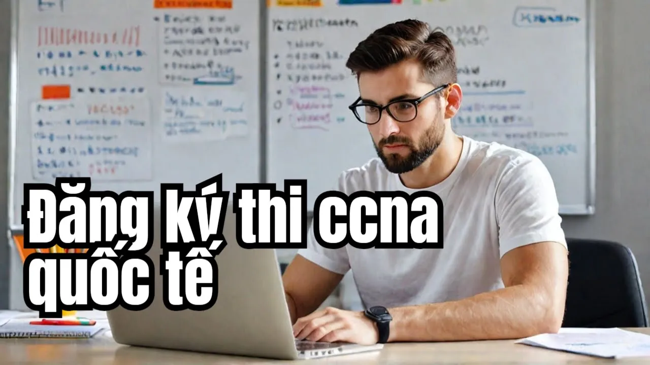 Hướng dẫn đăng ký thi chứng chỉ quốc tế CCNA, CCNP