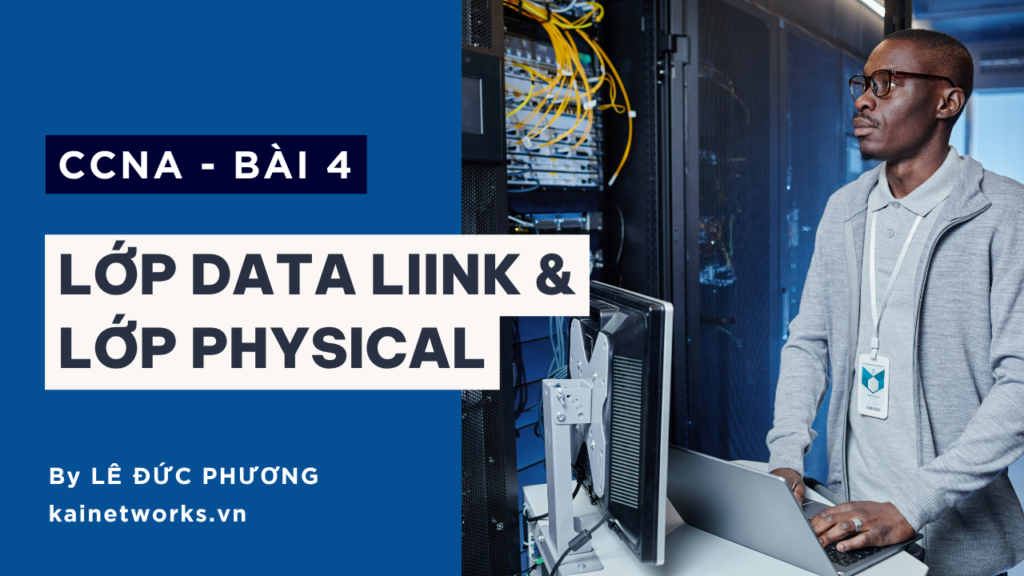 Bài 4 : Chi tiết các lớp trong Mô hình tham chiếu – Data Link và Physical