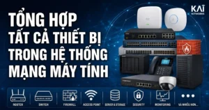 Tổng Hợp Tất Cả Thiết Bị Trong Hệ Thống Mạng Máy Tính
